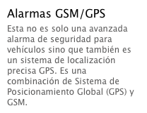 Alarmas GSM/GPS
Esta no es solo una avanzada alarma de seguridad para vehículos sino que también es un sistema de localización precisa GPS. Es una combinación de Sistema de Posicionamiento Global (GPS) y GSM.  Leer más...